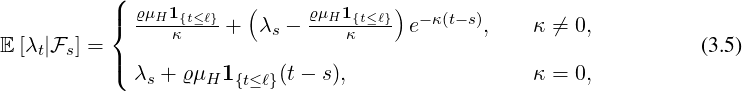            8> ϱμ 1              ϱμ  1
           <  --H-{κt≤-ℓ} +  λs - -H-κ{t≤ℓ} e-κ(t-s),    κ ⁄= 0,
E [λt|Fs] = >                                                        (3.5)
           : λs + ϱ μH1 {t≤ℓ}(t- s),                κ = 0,
