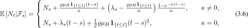            8
           ><       ϱμH1{t≤-ℓ}(t-s)          ϱμH1-{t≤ℓ}  1-e-κ(t-s)
E[N |F ] =   Ns +       κ      +  λs -    κ         κ    ,    κ ⁄= 0,    (3.6)
    t s    >:                 1               2
             Ns + λs(t- s)+  2ϱμH 1{t≤ℓ}(t- s) ,               κ = 0,
