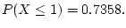 $\displaystyle P(X\le 1) =0.7358.
$