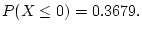 $\displaystyle P(X\le 0) = 0.3679.
$