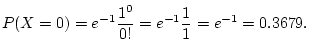 $\displaystyle P(X=0)=e^{-1} \frac{1^0}{0!}=e^{-1}\frac{1}{1}=e^{-1}=0.3679.
$