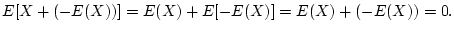 $\displaystyle E[X+(-E(X))]=E(X)+E[-E(X)]=E(X)+(-E(X))=0.
$