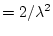 $\displaystyle =2/\lambda^2$