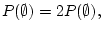 $\displaystyle P(\emptyset) = 2P(\emptyset),
$