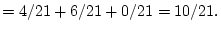 $\displaystyle = 4/21+6/21+0/21 = 10/21.
$