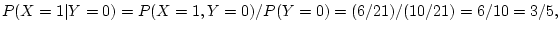 $\displaystyle P(X=1\vert Y=0) =P(X=1,Y=0)/P(Y=0)= (6/21)/(10/21) = 6/10=3/5,
$
