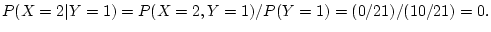 $\displaystyle P(X=2\vert Y=1) =P(X=2,Y=1)/P(Y=1)= (0/21)/(10/21) = 0.
$