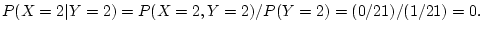 $\displaystyle P(X=2\vert Y=2) =P(X=2,Y=2)/P(Y=2)= (0/21)/(1/21) = 0.
$