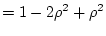 $\displaystyle =1-2\rho^2 +\rho^2$