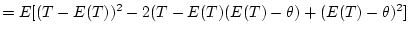 $\displaystyle =E[(T-E(T))^2-2(T-E(T)(E(T)-\theta)+(E(T)-\theta)^2]$