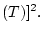 $\displaystyle (T)]^2.$