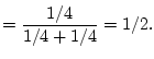 $\displaystyle =\frac{1/4}{1/4+1/4}=1/2.$