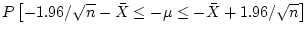 $\displaystyle P\left[-1.96/\sqrt{n}-\bar{X}\le -\mu\le -\bar{X} +1.96/\sqrt{n}\right]$