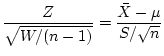 $\displaystyle \frac{Z}{\sqrt{W/(n-1)}}=\frac{\bar{X}-\mu}{S/\sqrt{n}}
$