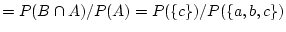 $\displaystyle =P(B\cap A)/P(A)=P(\{c\})/P(\{a,b,c\})$