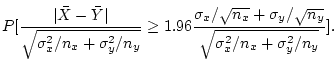 $\displaystyle P[\frac{\vert\bar{X}-\bar{Y}\vert}{\sqrt{\sigma^2_x/n_x+\sigma^2_...
...igma_x/\sqrt{n_x}+\sigma_y/\sqrt{n_y}}{\sqrt{\sigma^2_x/n_x+\sigma^2_y/n_y}}].
$