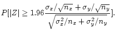 $\displaystyle P[\vert Z\vert\ge
1.96\frac{\sigma_x/\sqrt{n_x}+\sigma_y/\sqrt{n_y}}{\sqrt{\sigma^2_x/n_x+\sigma^2_y/n_y}}].
$