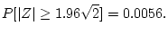 $\displaystyle P[\vert Z\vert\ge 1.96\sqrt{2}]=0.0056.
$