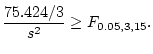 $\displaystyle \frac{75.424/3}{s^2}\ge F_{0.05,3,15}.
$