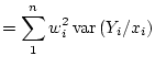 $\displaystyle =\sum_1^nw_i^2\operatorname{var}\left(Y_i/x_i\right)$