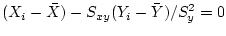 $\displaystyle (X_i-\bar{X})-S_{xy}(Y_i-\bar{Y})/S_y^2=0
$