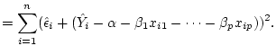 $\displaystyle =\sum_{i=1}^n(\hat{\epsilon}_i+(\hat{Y}_i-\alpha-\beta_1 x_{i1}-\dots-\beta_p x_{ip}))^2.$