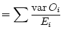 $\displaystyle =\sum \frac{\operatorname{var}O_i}{E_i}$