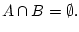 $\displaystyle A\cap B=\emptyset.
$