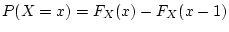 $ P(X=x)=F_X(x)-F_X(x-1)$