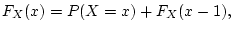 $\displaystyle F_X(x)=P(X=x)+F_X(x-1),
$